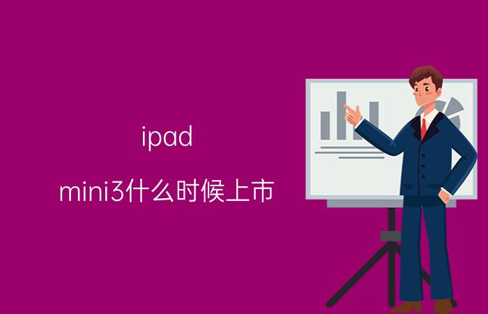 ipad mini3什么时候上市？ipad mini3上市时间